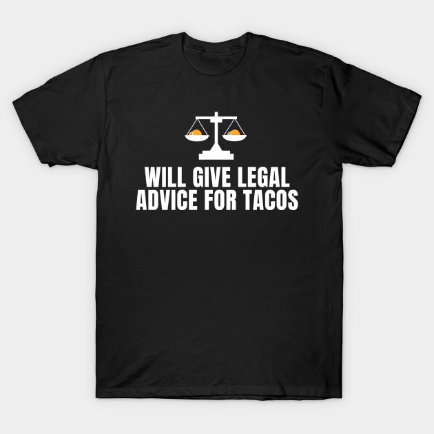 Will Give Legal Advice For Tacos Funny Sarcastic Gift for Lawyers Judges who love tacos and for tacos addicts T-Shirt by AwesomeDesignz